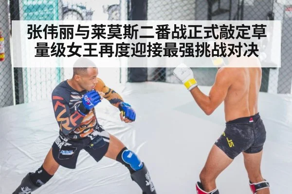 张伟丽与莱莫斯二番战正式敲定草量级女王再度迎接最强挑战对决