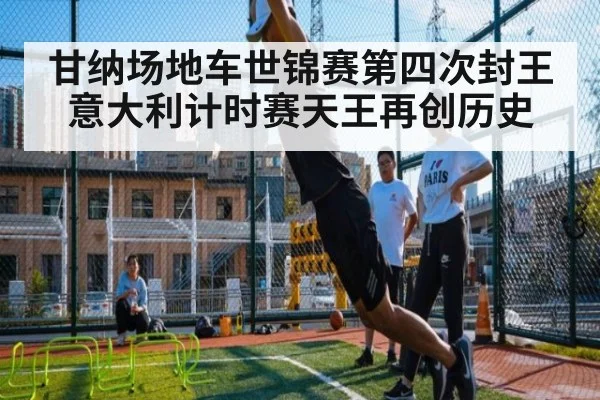 甘纳场地车世锦赛第四次封王 意大利计时赛天王再创历史
