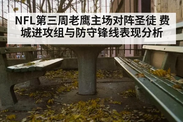 NFL第三周老鹰主场对阵圣徒 费城进攻组与防守锋线表现分析